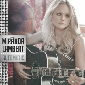 Miranda Lambert, Automatic, SOURCE RCA Nashville