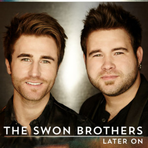 The Swon Brothers Later On SOURCE Arista Nashville
